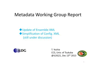 Metadata Working Group Report  Update of Ensemble XML  Simplification of Config. XML  (still under