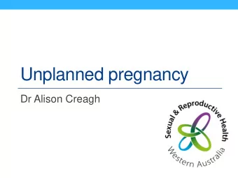 Unplanned pregnancy  Dr Alison Creagh  Plan  Attitudes &amp; values  The legislation  WA