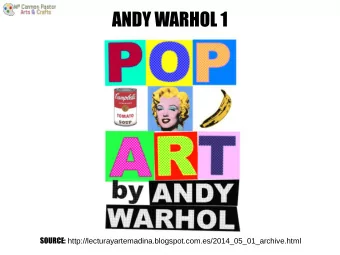 ANDY WARHOL 1 SOURCE: http://lecturayartemadina.blogspot.com.es/2014_05_01_archive.html  ANDY