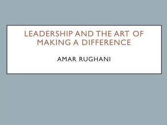 LEADERSHIP AND THE ART OF  MAKING A DIFFERENCE  AMAR RUGHANI  WHAT WILL WE ACHIEVE?  GET BETTER AT