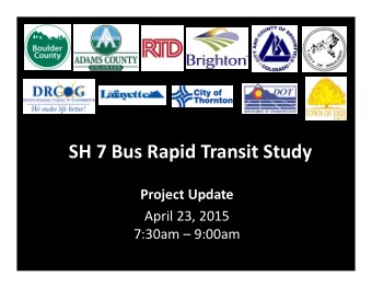 SH 7 Bus Rapid Transit Study Project Update April 23, 2015 7:30am  9:00am  Outline 1. Grant