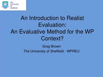An Introduction to Realist  Evaluation:  An Evaluative Method for the WP  Context?  Greg Brown  The