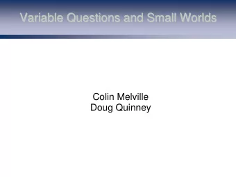 Variable Questions and Small Worlds  Variable Questions and Small Worlds  Colin Melville  Doug