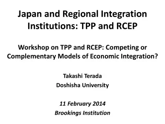 Japan and Regional Integration  Institutions: TPP and RCEP  Workshop on TPP and RCEP: Competing or