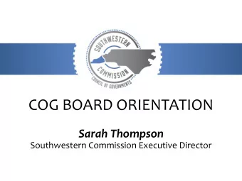COG BOARD ORIENTATION  Sarah Thompson  Southwestern Commission Executive Director  Our Mission  To