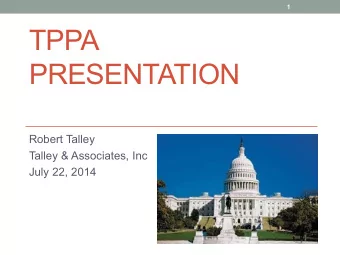 TPPA  PRESENTATION  Robert Talley  Talley &amp; Associates, Inc  July 22, 2014  Todays