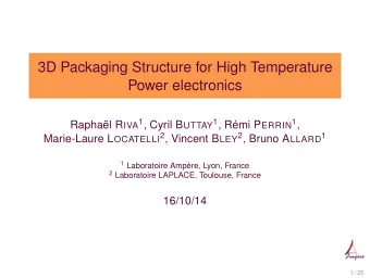 3D Packaging Structure for High Temperature  Power electronics Raphal R IVA 1 , Cyril B UTTAY 1 ,