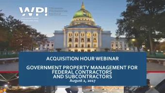 GOVERNMENT PROPERTY MANAGEMENT FOR  FEDERAL CONTRACTORS  AND SUBCONTRACTORS  August 2, 2017  1
