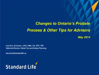 lea.koiv@standardlife.ca  Agenda  1. Changes to probate in Ontario  2. Techniques for excluding