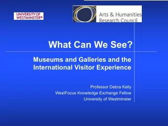What Can We See?  Museums and Galleries and the  International Visitor Experience  Professor Debra