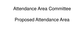 Attendance Area Committee  Proposed Attendance Area  Proposed timeline  Community Informational