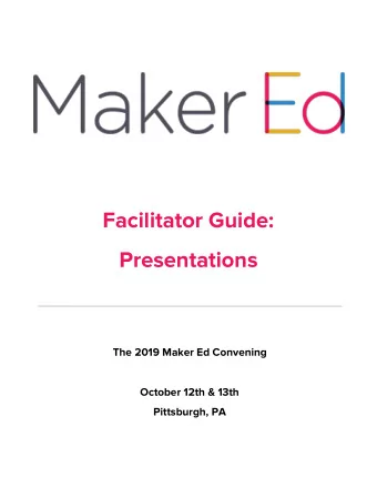 Facilitator Guide: Presentations  The 2019 Maker Ed Convening  October 12th &amp; 13th  Pittsburgh,