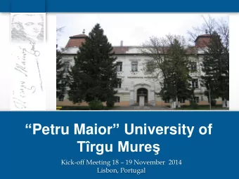 Petru Maior  University of Trgu Mure Kick-off Meeting 18  19 November  2014 Lisbon,