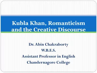 Kubla Khan, Romanticism  and the Creative Discourse  Dr. Abin Chakraborty  W.B.E.S.  Assistant