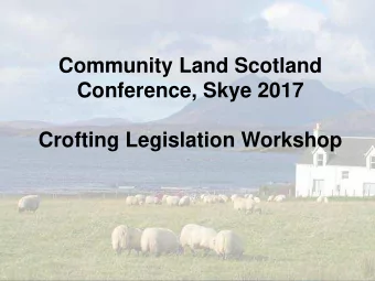 Crofting Legislation Workshop Purpose: to establish the opinions, perspectives and  experiences of