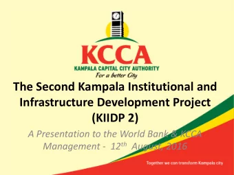 Infrastructure Development Project  (KIIDP 2)  A Presentation to the World Bank &amp; KCCA