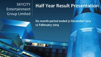 Half Year Result Presentation  Entertainment  Group Limited  Six month period ended 31 December