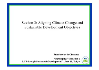 Session 3: Aligning Climate Change and  Sustainable Development Objectives  Francisco de la