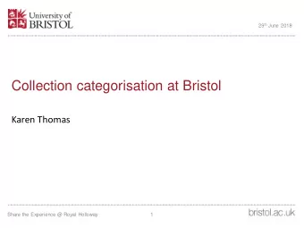 Collection categorisation at Bristol  Karen Thomas  Share the Experience @ Royal Holloway  1  04