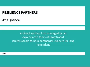RESILIENCE PARTNERS  At a glance  A direct lending firm managed by an  experienced team of