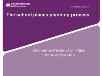 The school places planning process  Overview and Scrutiny Committee 10 th September 2015  The