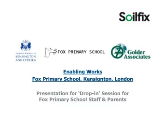 Enabling Works  Fox Primary School, Kensignton, London Presentation for  Drop-in  Session for