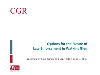 CGR  Options for the Future of  Law Enforcement in Watkins Glen  Presented by Paul Bishop and Scott