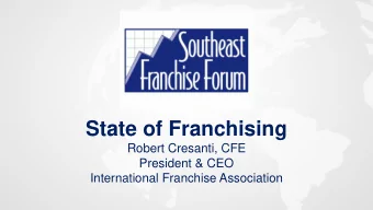 State of Franchising  Robert Cresanti, CFE  President &amp; CEO  International Franchise