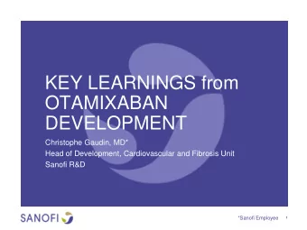 KEY LEARNINGS from  OTAMIXABAN  DEVELOPMENT  Christophe Gaudin, MD*  Head of Development,