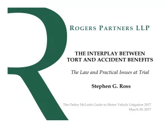 R OGERS P ARTNERS LLP  THE INTERPLAY BETWEEN  TORT AND ACCIDENT BENEFITS  The Law and Practical