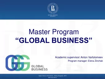 GLOBAL BUSINESS  Academic supervisor: Anton Varfolomeev  Program manager: Elena Zinchak