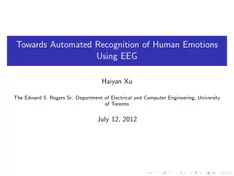 Towards Automated Recognition of Human Emotions  Using EEG  Haiyan Xu  The Edward S. Rogers Sr.