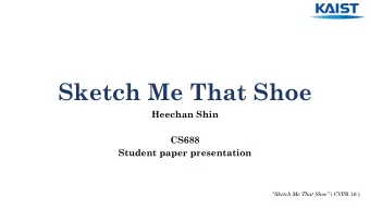 Sketch Me That Shoe  Heechan Shin  CS688  Student paper presentation Sketch Me That Shoe (
