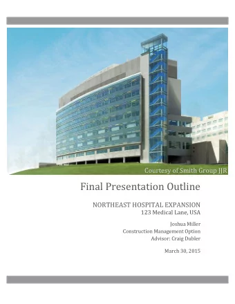 Final Presentation Outline  NORTHEAST HOSPITAL EXPANSION  123 Medical Lane, USA  Joshua Miller