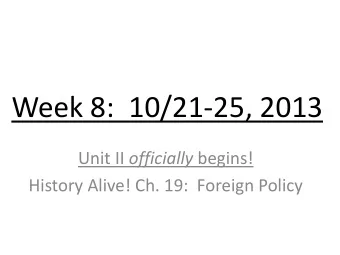 Week 8:  10/21-25, 2013 Unit II officially begins!  History Alive! Ch. 19:  Foreign Policy