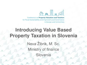 Introducing Value Based Property Taxation in Slovenia Neva ibrik, M. Sc.  Ministry of finance