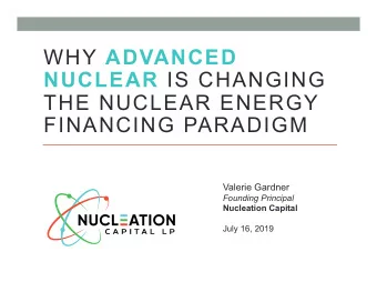 WHY ADVANCED NUCLEAR IS CHANGING  THE NUCLEAR ENERGY  FINANCING PARADIGM  Valerie Gardner  Founding