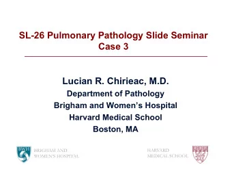 SL-26 Pulmonary Pathology Slide Seminar  Case 3  Lucian R. Chirieac, M.D.  Department of Pathology
