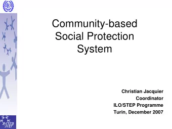 Community-based  Social Protection  System  Christian Jacquier  Coordinator  ILO/STEP Programme