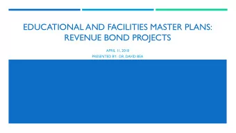 EDUCATIONAL AND FACILITIES MASTER PLANS:  REVENUE BOND PROJECTS  APRIL 11, 2018  PRESENTED BY:  DR.