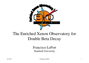 The Enriched Xenon Observatory for  Double Beta Decay  Francisco LePort  Stanford University