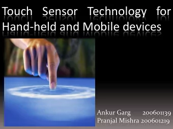 Touch Sensor Technology for  Hand-held and Mobile devices  Ankur Garg       200601139  Pranjal