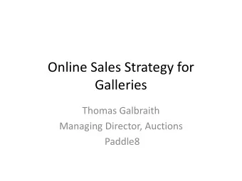 Online Sales Strategy for  Galleries  Thomas Galbraith  Managing Director, Auctions  Paddle8