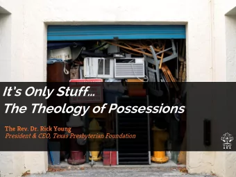 Its Only Stuff  The Theology of Possessions  The Rev. Dr. Rick Young  President &amp; CEO,