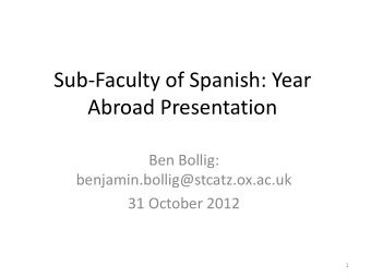 Sub-Faculty of Spanish: Year  Abroad Presentation  Ben Bollig:  benjamin.bollig@stcatz.ox.ac.uk  31