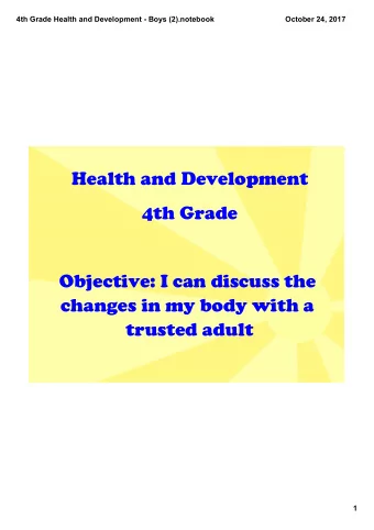 Health and Development  4th Grade  Objective: I can discuss the  changes in my body with a  trusted