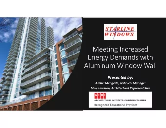 Meeting Increased  Energy Demands with  Aluminum Window Wall  Presented by:  Amber Mengede,