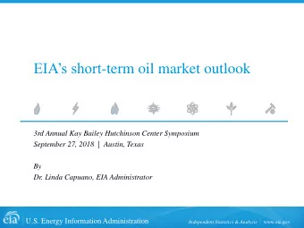 EIAs short -term oil market outlook  3rd Annual Kay Bailey Hutchinson Center Symposium