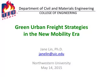 Green Urban Freight Strategies  in the New Mobility Era  Jane Lin, Ph.D.  janelin@uic.edu
