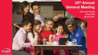 25 th Annual  General Meeting  Chua Sock Koong  Group CEO  28 July 2017  1 Forward looking
